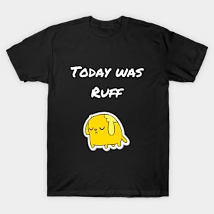 Today was ruff T-Shirt